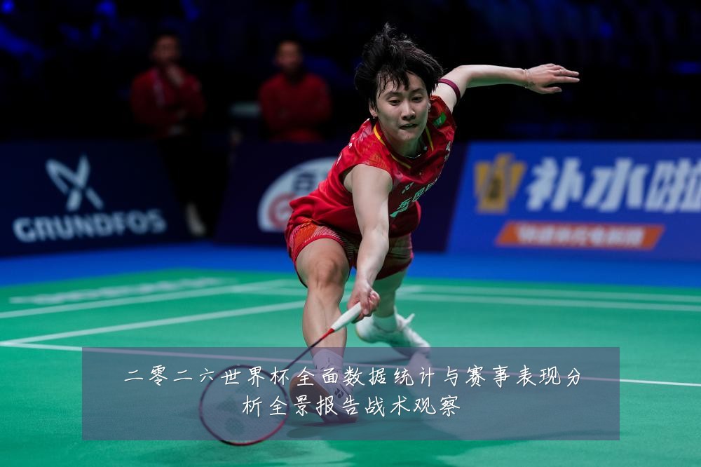 二零二六世界杯全面数据统计与赛事表现分析全景报告战术观察